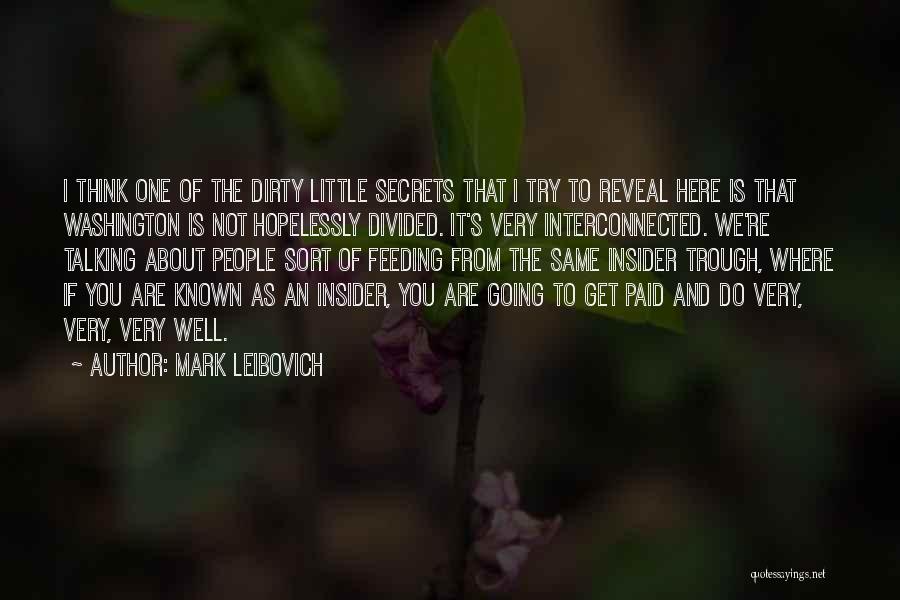 Mark Leibovich Quotes: I Think One Of The Dirty Little Secrets That I Try To Reveal Here Is That Washington Is Not Hopelessly