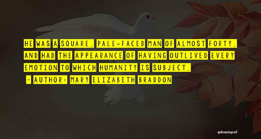 Mary Elizabeth Braddon Quotes: He Was A Square, Pale-faced Man Of Almost Forty, And Had The Appearance Of Having Outlived Every Emotion To Which