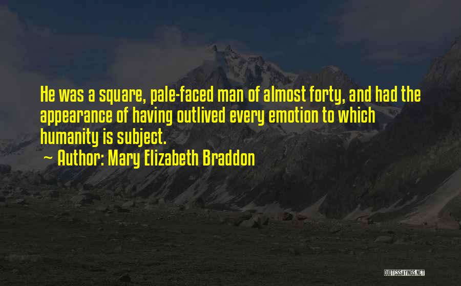 Mary Elizabeth Braddon Quotes: He Was A Square, Pale-faced Man Of Almost Forty, And Had The Appearance Of Having Outlived Every Emotion To Which