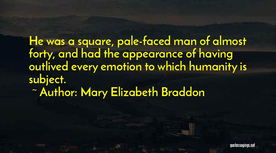Mary Elizabeth Braddon Quotes: He Was A Square, Pale-faced Man Of Almost Forty, And Had The Appearance Of Having Outlived Every Emotion To Which