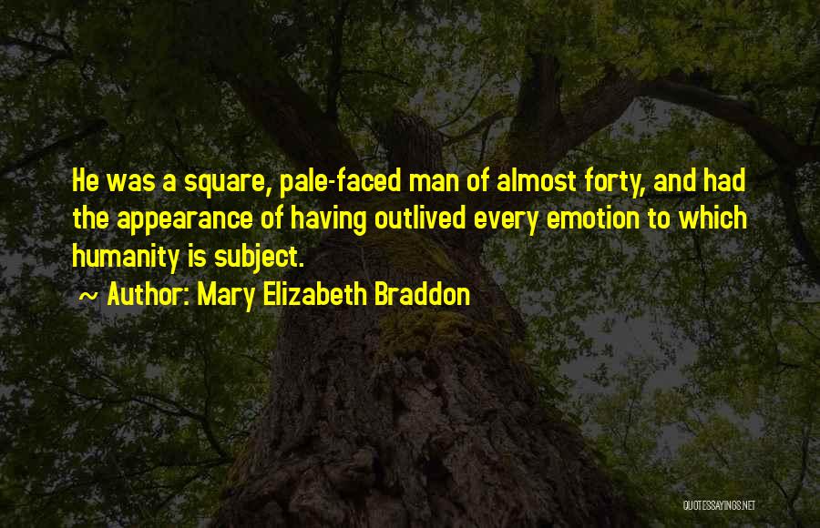 Mary Elizabeth Braddon Quotes: He Was A Square, Pale-faced Man Of Almost Forty, And Had The Appearance Of Having Outlived Every Emotion To Which