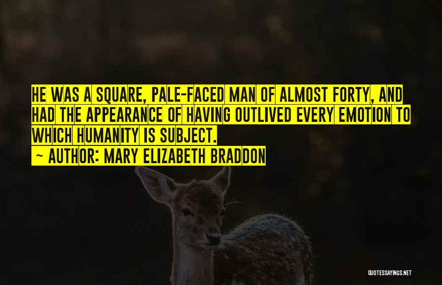 Mary Elizabeth Braddon Quotes: He Was A Square, Pale-faced Man Of Almost Forty, And Had The Appearance Of Having Outlived Every Emotion To Which