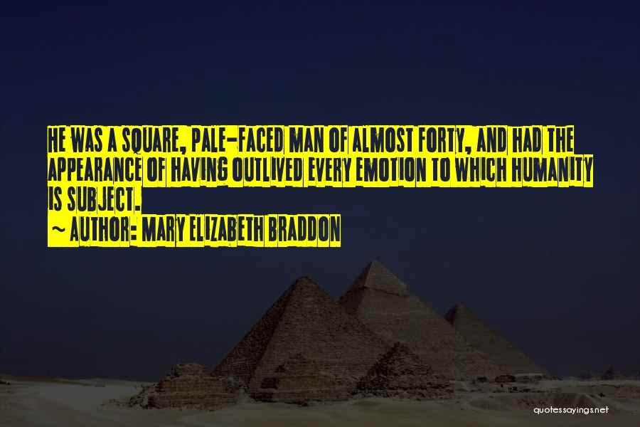 Mary Elizabeth Braddon Quotes: He Was A Square, Pale-faced Man Of Almost Forty, And Had The Appearance Of Having Outlived Every Emotion To Which