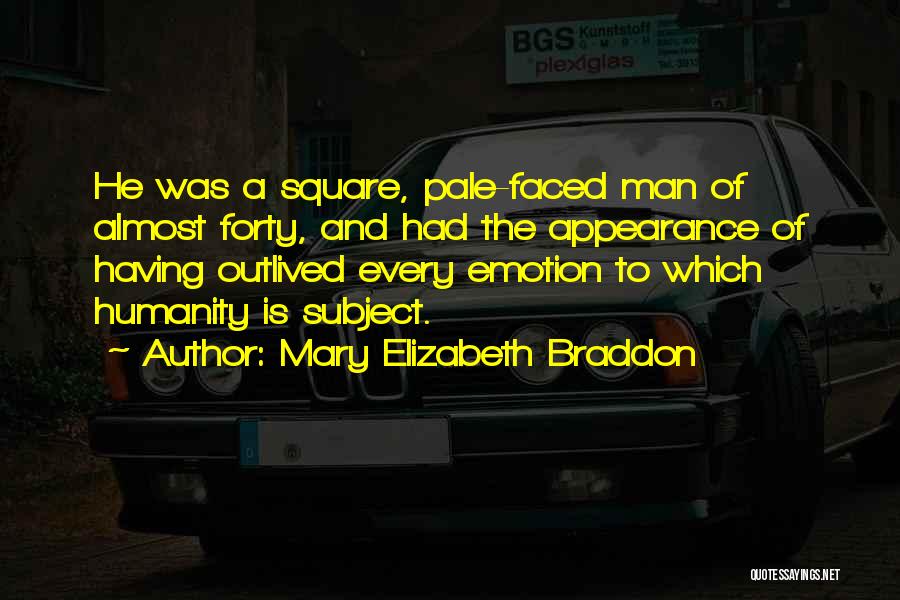 Mary Elizabeth Braddon Quotes: He Was A Square, Pale-faced Man Of Almost Forty, And Had The Appearance Of Having Outlived Every Emotion To Which