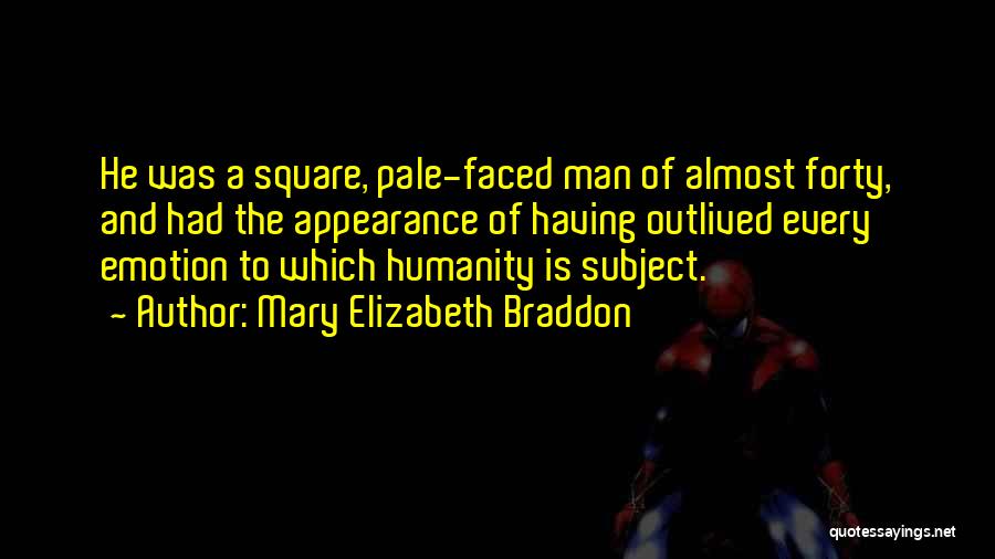 Mary Elizabeth Braddon Quotes: He Was A Square, Pale-faced Man Of Almost Forty, And Had The Appearance Of Having Outlived Every Emotion To Which