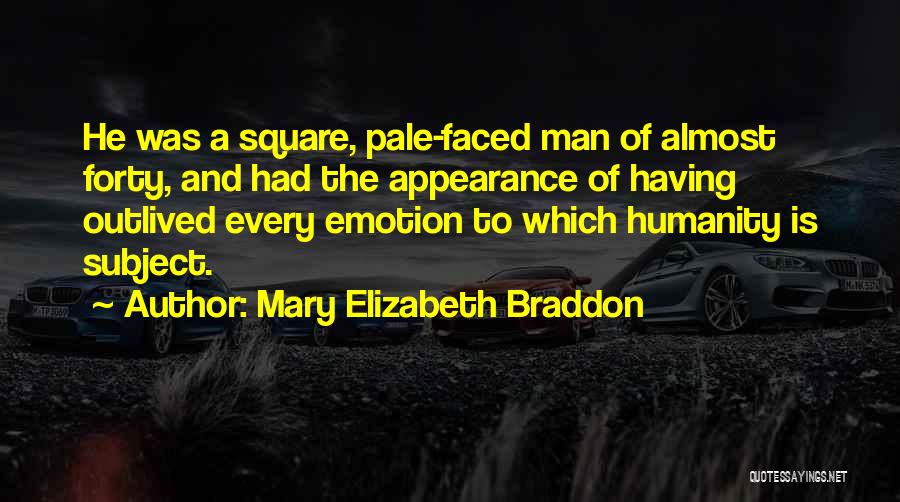 Mary Elizabeth Braddon Quotes: He Was A Square, Pale-faced Man Of Almost Forty, And Had The Appearance Of Having Outlived Every Emotion To Which