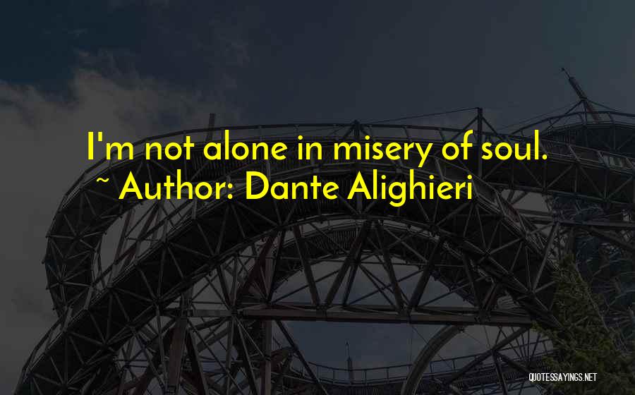Dante Alighieri Quotes: I'm Not Alone In Misery Of Soul.