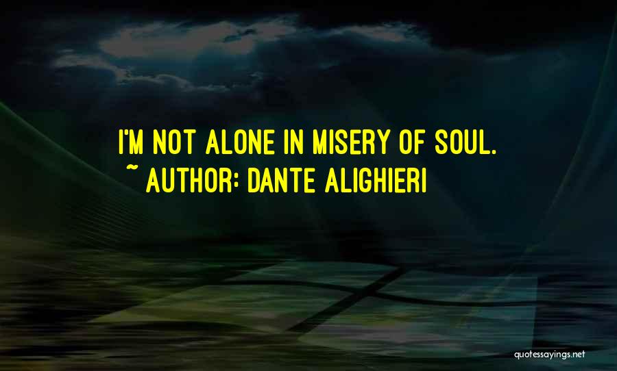 Dante Alighieri Quotes: I'm Not Alone In Misery Of Soul.