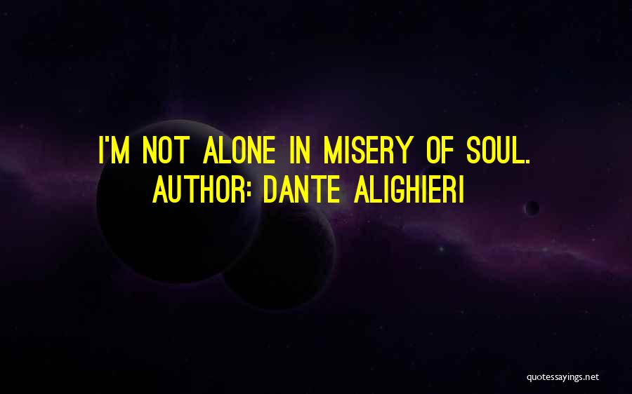 Dante Alighieri Quotes: I'm Not Alone In Misery Of Soul.