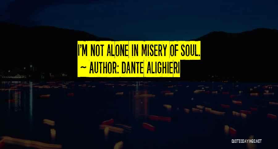 Dante Alighieri Quotes: I'm Not Alone In Misery Of Soul.