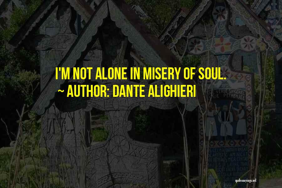 Dante Alighieri Quotes: I'm Not Alone In Misery Of Soul.