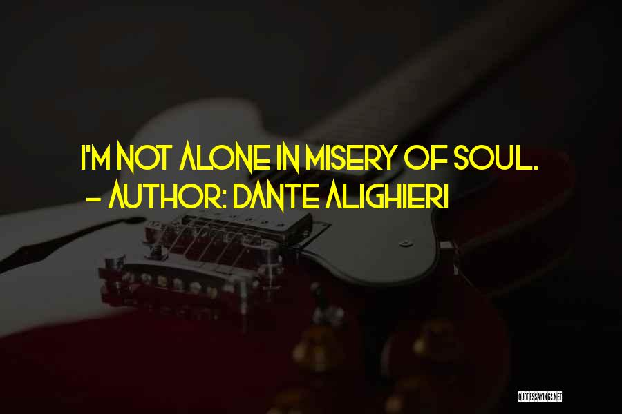 Dante Alighieri Quotes: I'm Not Alone In Misery Of Soul.
