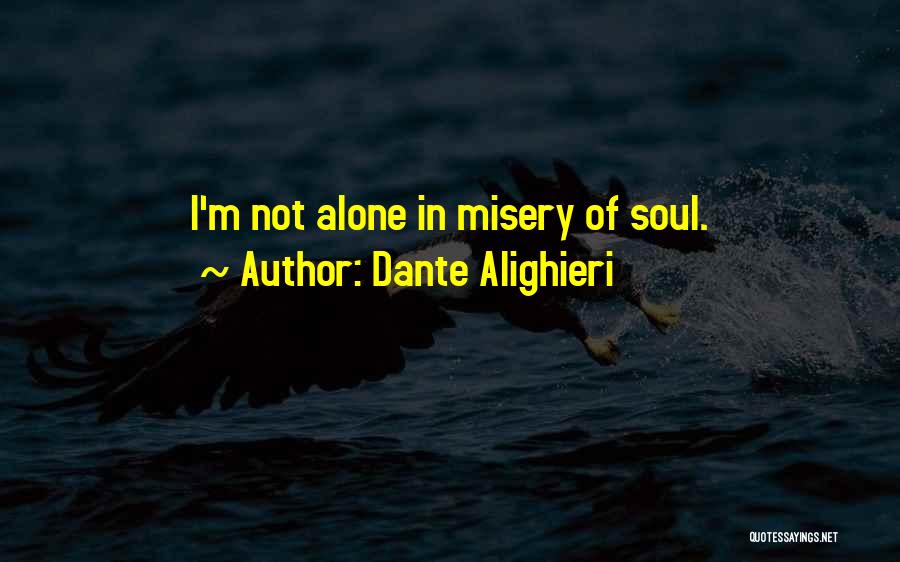 Dante Alighieri Quotes: I'm Not Alone In Misery Of Soul.