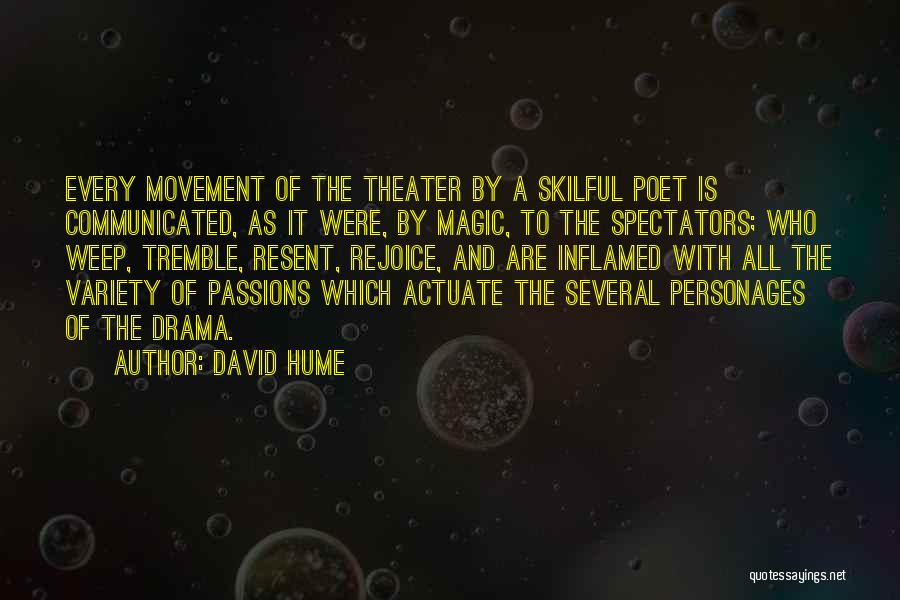 David Hume Quotes: Every Movement Of The Theater By A Skilful Poet Is Communicated, As It Were, By Magic, To The Spectators; Who