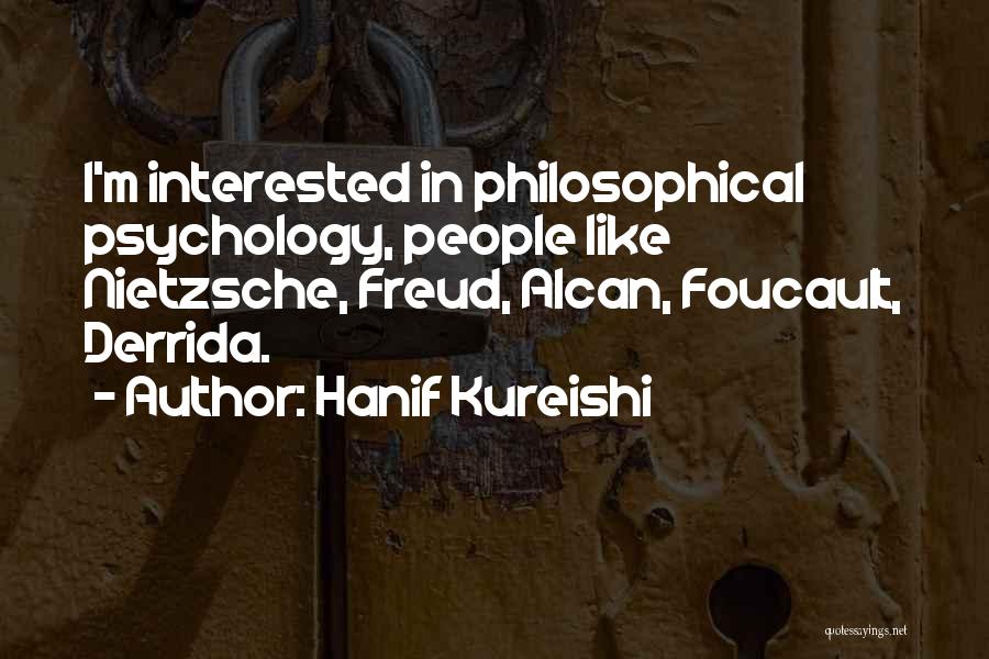 Hanif Kureishi Quotes: I'm Interested In Philosophical Psychology, People Like Nietzsche, Freud, Alcan, Foucault, Derrida.