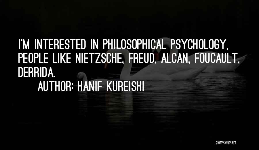 Hanif Kureishi Quotes: I'm Interested In Philosophical Psychology, People Like Nietzsche, Freud, Alcan, Foucault, Derrida.