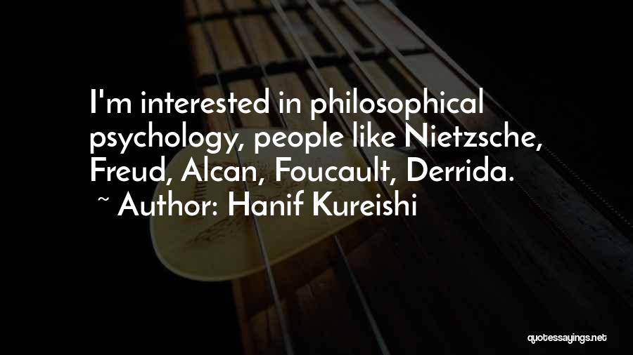 Hanif Kureishi Quotes: I'm Interested In Philosophical Psychology, People Like Nietzsche, Freud, Alcan, Foucault, Derrida.