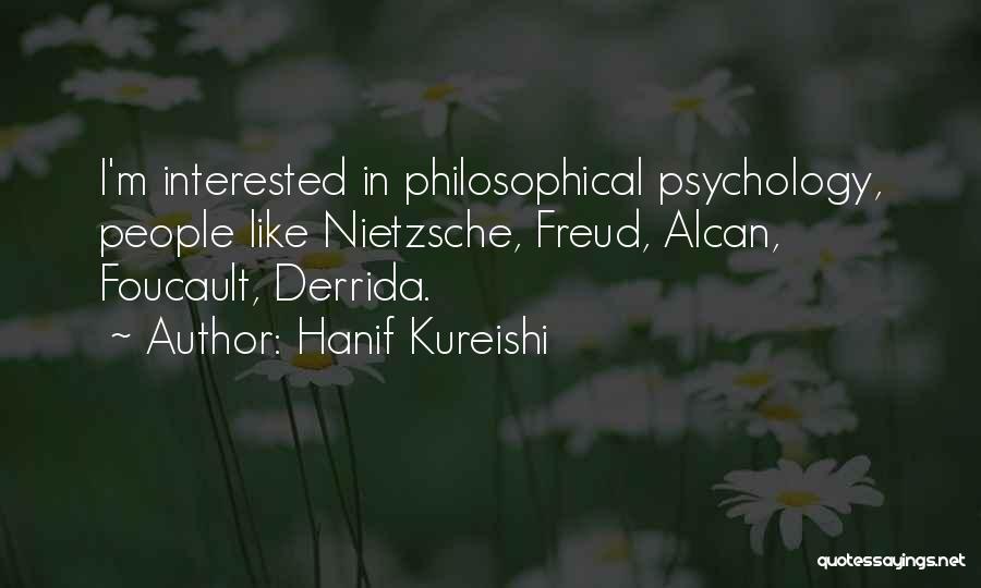 Hanif Kureishi Quotes: I'm Interested In Philosophical Psychology, People Like Nietzsche, Freud, Alcan, Foucault, Derrida.