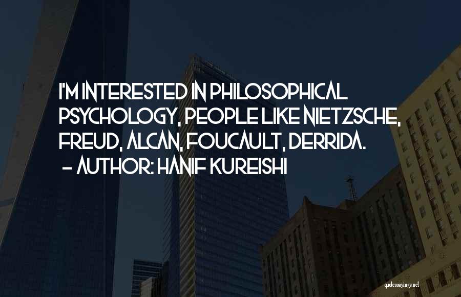 Hanif Kureishi Quotes: I'm Interested In Philosophical Psychology, People Like Nietzsche, Freud, Alcan, Foucault, Derrida.