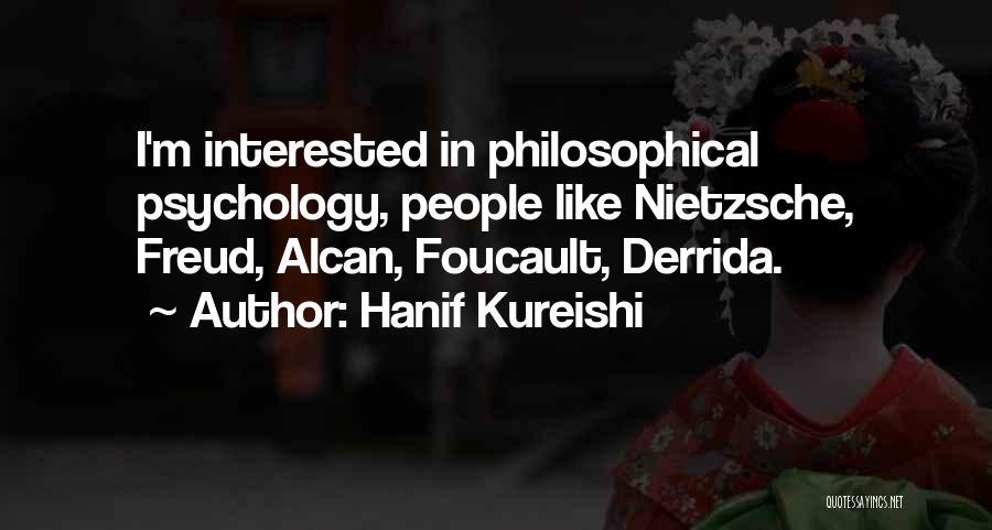 Hanif Kureishi Quotes: I'm Interested In Philosophical Psychology, People Like Nietzsche, Freud, Alcan, Foucault, Derrida.