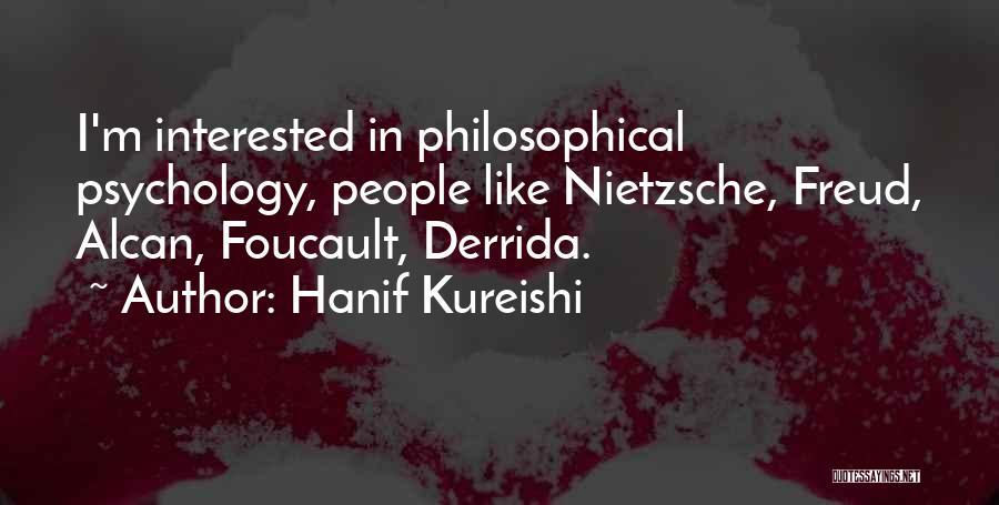 Hanif Kureishi Quotes: I'm Interested In Philosophical Psychology, People Like Nietzsche, Freud, Alcan, Foucault, Derrida.