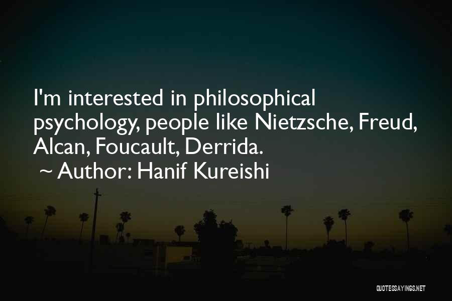 Hanif Kureishi Quotes: I'm Interested In Philosophical Psychology, People Like Nietzsche, Freud, Alcan, Foucault, Derrida.