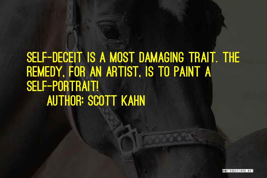 Scott Kahn Quotes: Self-deceit Is A Most Damaging Trait. The Remedy, For An Artist, Is To Paint A Self-portrait!