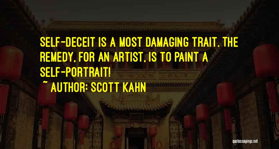 Scott Kahn Quotes: Self-deceit Is A Most Damaging Trait. The Remedy, For An Artist, Is To Paint A Self-portrait!