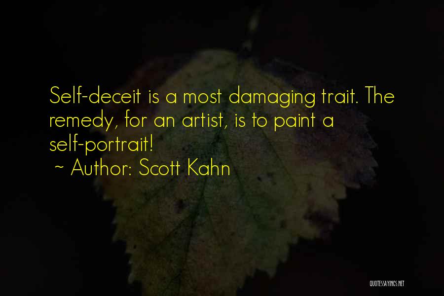 Scott Kahn Quotes: Self-deceit Is A Most Damaging Trait. The Remedy, For An Artist, Is To Paint A Self-portrait!