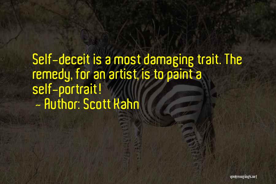 Scott Kahn Quotes: Self-deceit Is A Most Damaging Trait. The Remedy, For An Artist, Is To Paint A Self-portrait!