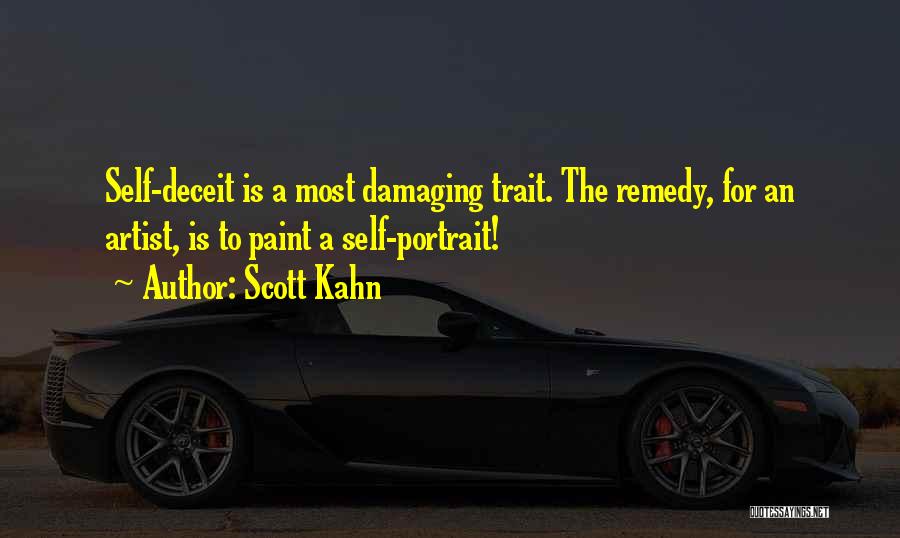 Scott Kahn Quotes: Self-deceit Is A Most Damaging Trait. The Remedy, For An Artist, Is To Paint A Self-portrait!