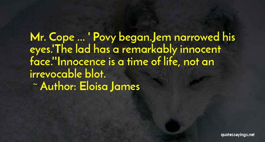 Eloisa James Quotes: Mr. Cope ... ' Povy Began.jem Narrowed His Eyes.'the Lad Has A Remarkably Innocent Face.''innocence Is A Time Of Life,