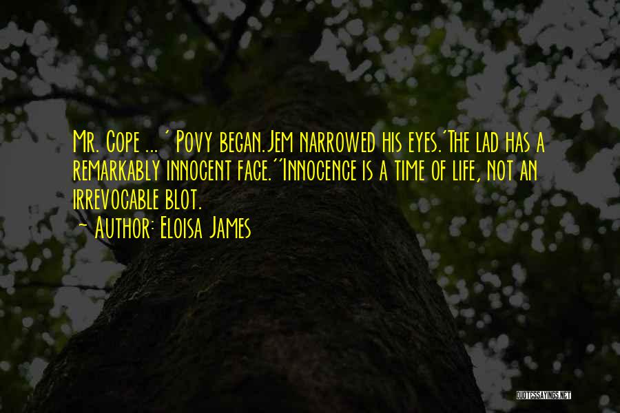 Eloisa James Quotes: Mr. Cope ... ' Povy Began.jem Narrowed His Eyes.'the Lad Has A Remarkably Innocent Face.''innocence Is A Time Of Life,