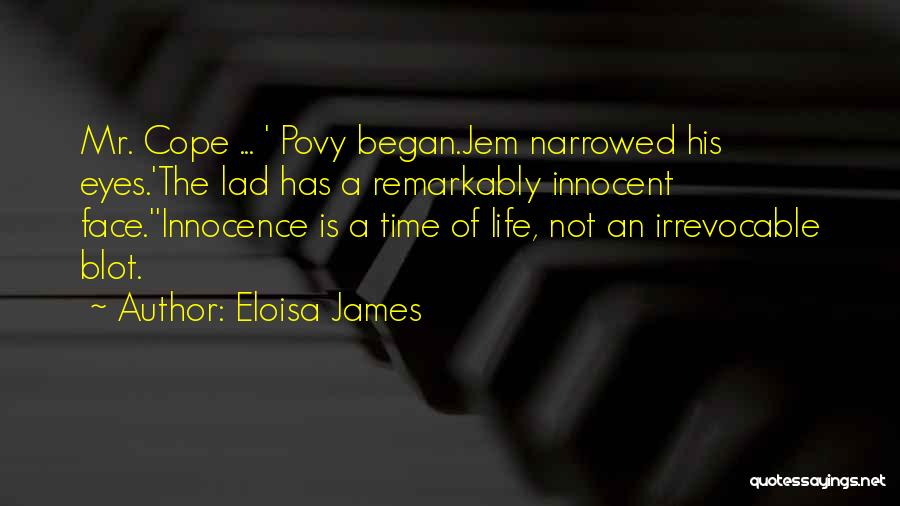 Eloisa James Quotes: Mr. Cope ... ' Povy Began.jem Narrowed His Eyes.'the Lad Has A Remarkably Innocent Face.''innocence Is A Time Of Life,