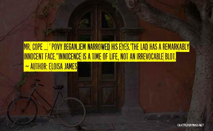 Eloisa James Quotes: Mr. Cope ... ' Povy Began.jem Narrowed His Eyes.'the Lad Has A Remarkably Innocent Face.''innocence Is A Time Of Life,