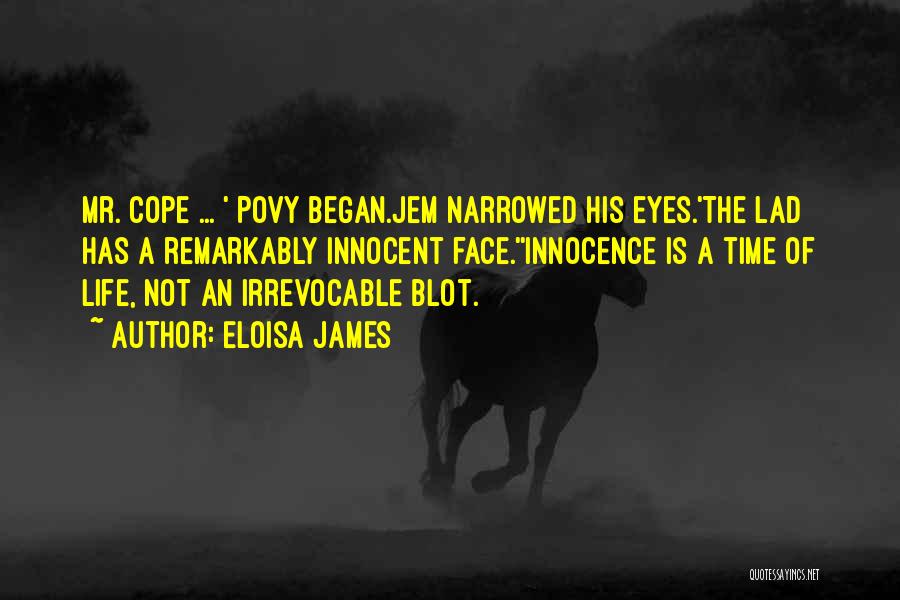 Eloisa James Quotes: Mr. Cope ... ' Povy Began.jem Narrowed His Eyes.'the Lad Has A Remarkably Innocent Face.''innocence Is A Time Of Life,