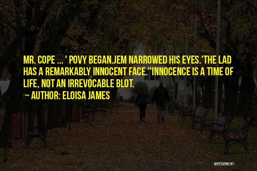 Eloisa James Quotes: Mr. Cope ... ' Povy Began.jem Narrowed His Eyes.'the Lad Has A Remarkably Innocent Face.''innocence Is A Time Of Life,