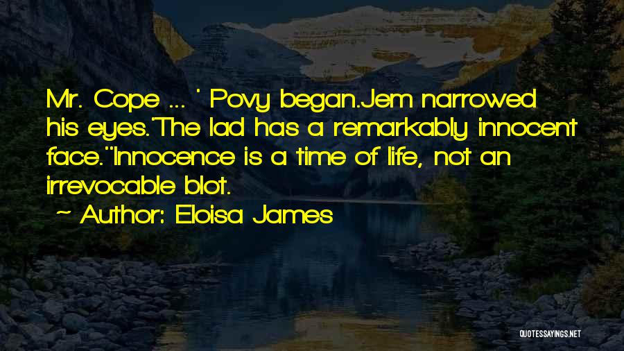 Eloisa James Quotes: Mr. Cope ... ' Povy Began.jem Narrowed His Eyes.'the Lad Has A Remarkably Innocent Face.''innocence Is A Time Of Life,