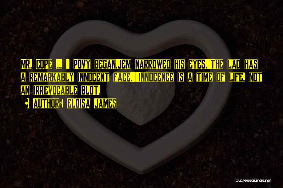 Eloisa James Quotes: Mr. Cope ... ' Povy Began.jem Narrowed His Eyes.'the Lad Has A Remarkably Innocent Face.''innocence Is A Time Of Life,