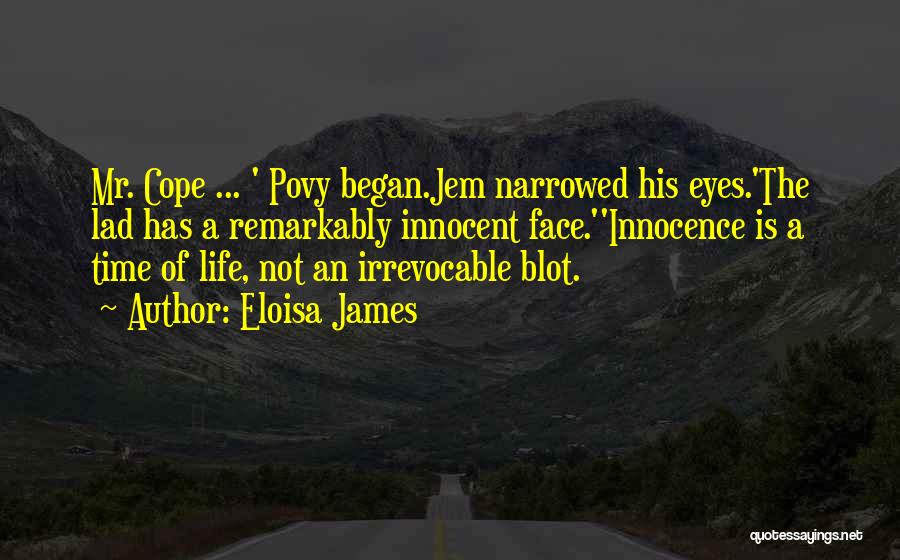 Eloisa James Quotes: Mr. Cope ... ' Povy Began.jem Narrowed His Eyes.'the Lad Has A Remarkably Innocent Face.''innocence Is A Time Of Life,