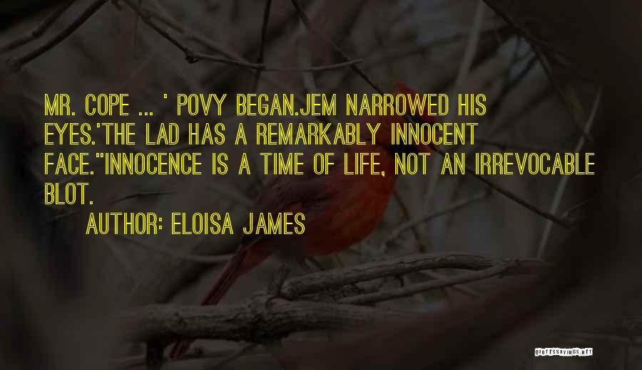 Eloisa James Quotes: Mr. Cope ... ' Povy Began.jem Narrowed His Eyes.'the Lad Has A Remarkably Innocent Face.''innocence Is A Time Of Life,