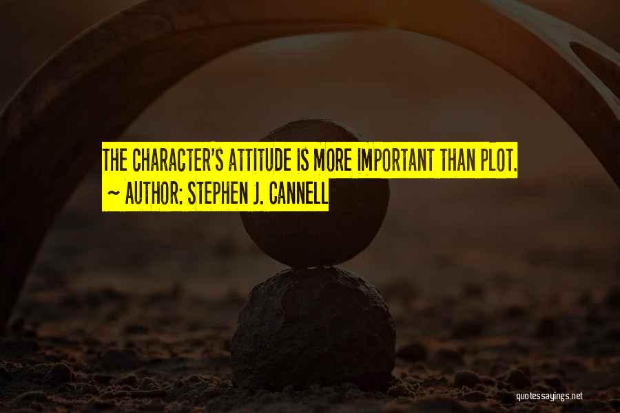 Stephen J. Cannell Quotes: The Character's Attitude Is More Important Than Plot.