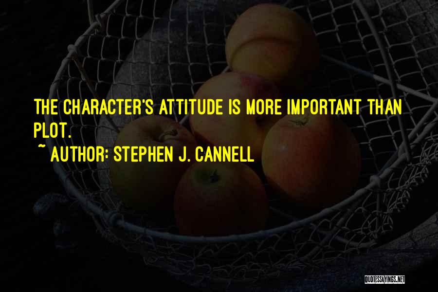 Stephen J. Cannell Quotes: The Character's Attitude Is More Important Than Plot.