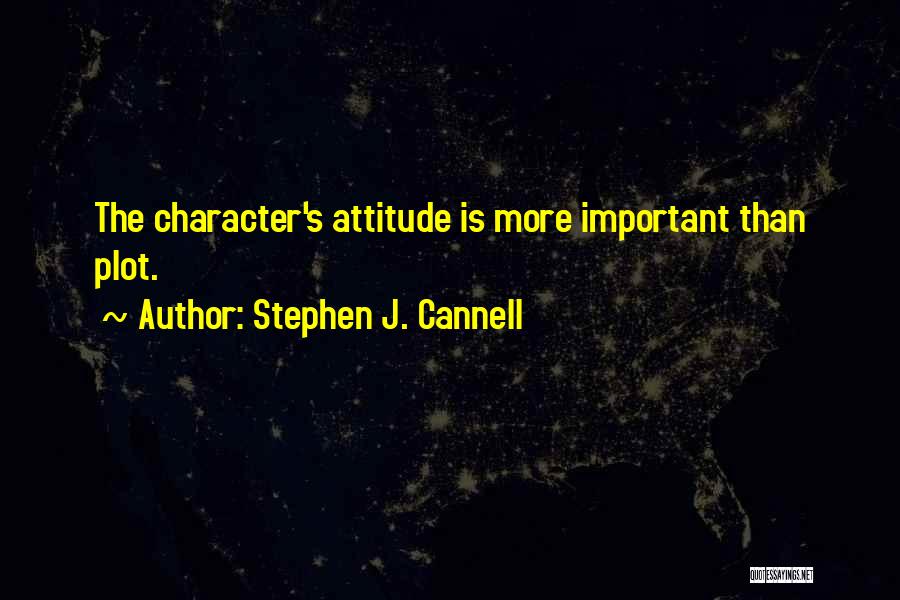 Stephen J. Cannell Quotes: The Character's Attitude Is More Important Than Plot.