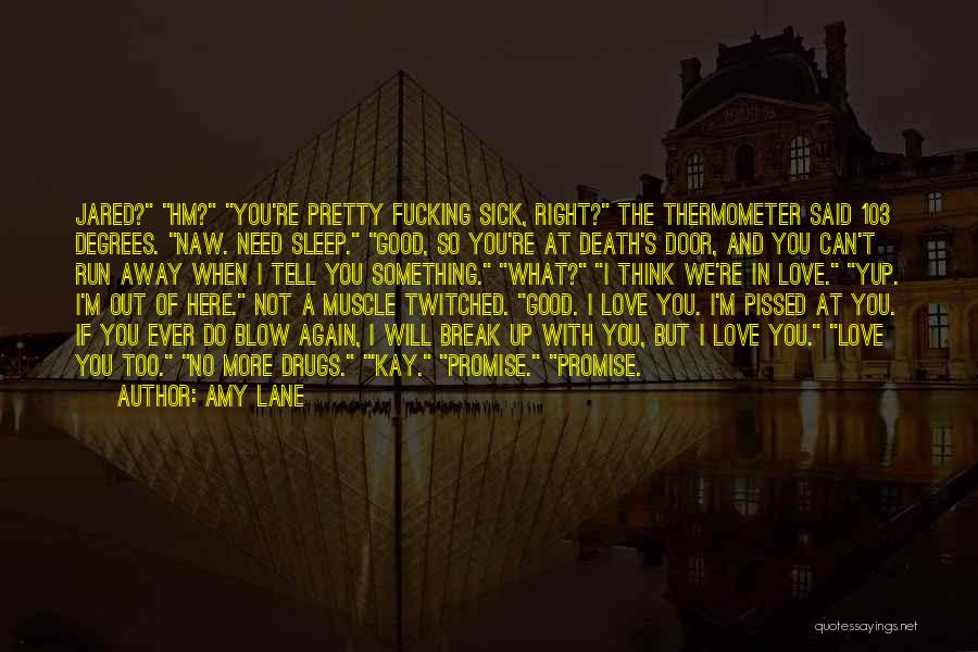 Amy Lane Quotes: Jared? Hm? You're Pretty Fucking Sick, Right? The Thermometer Said 103 Degrees. Naw. Need Sleep. Good, So You're At Death's