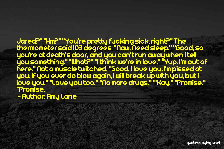 Amy Lane Quotes: Jared? Hm? You're Pretty Fucking Sick, Right? The Thermometer Said 103 Degrees. Naw. Need Sleep. Good, So You're At Death's