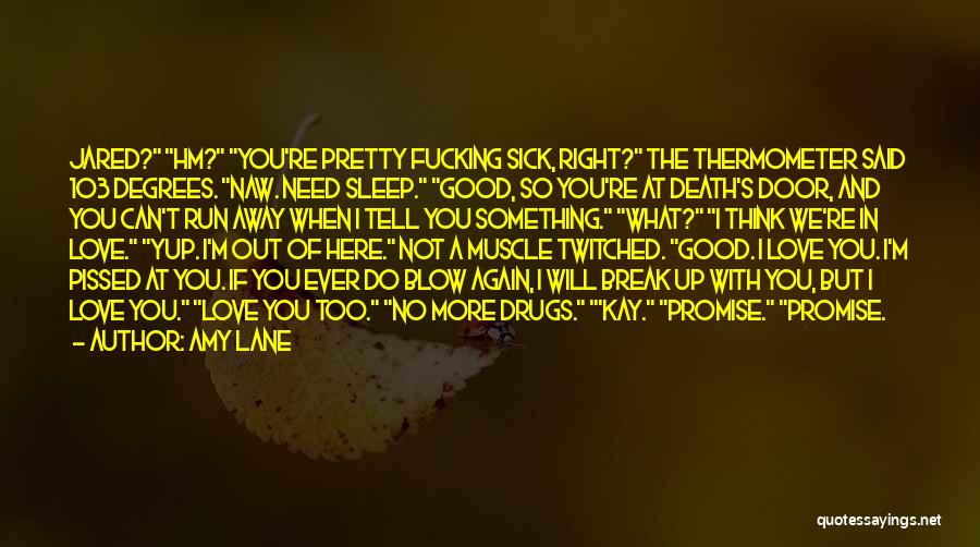 Amy Lane Quotes: Jared? Hm? You're Pretty Fucking Sick, Right? The Thermometer Said 103 Degrees. Naw. Need Sleep. Good, So You're At Death's