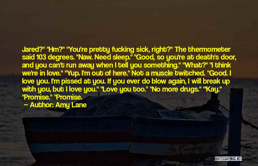 Amy Lane Quotes: Jared? Hm? You're Pretty Fucking Sick, Right? The Thermometer Said 103 Degrees. Naw. Need Sleep. Good, So You're At Death's