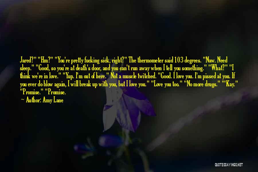 Amy Lane Quotes: Jared? Hm? You're Pretty Fucking Sick, Right? The Thermometer Said 103 Degrees. Naw. Need Sleep. Good, So You're At Death's