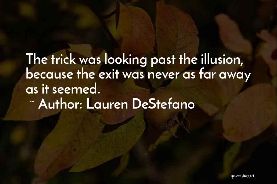 Lauren DeStefano Quotes: The Trick Was Looking Past The Illusion, Because The Exit Was Never As Far Away As It Seemed.